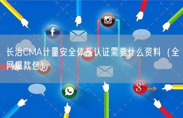 长治CMA计量安全体系认证需要什么资料（全网爆款包）