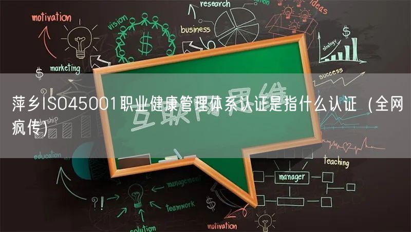 萍乡ISO45001职业健康管理体系认证是指什么认证（全网疯传）