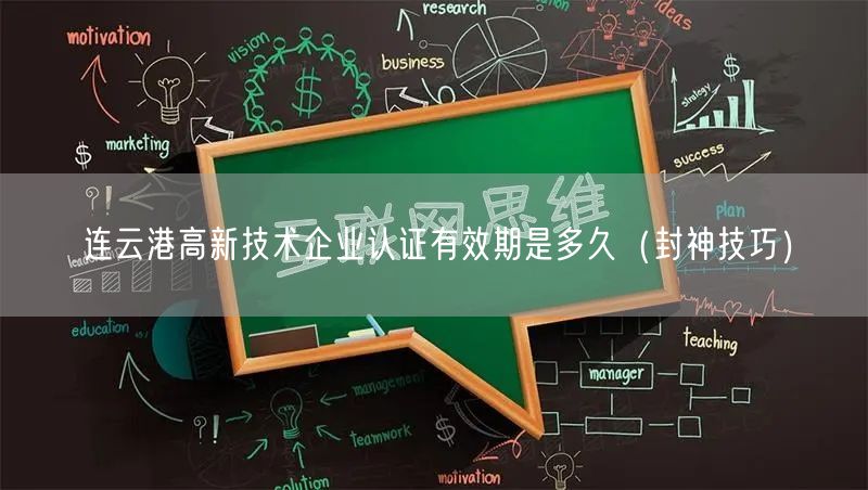 连云港高新技术企业认证有效期是多久（封神技巧）