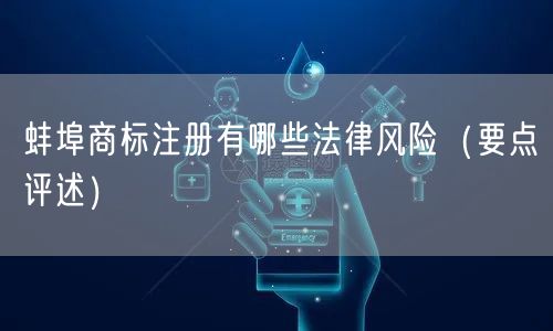 蚌埠商标注册有哪些法律风险（打造卓越品质之路）