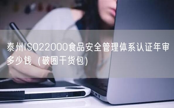 泰州ISO22000食品安全管理体系认证年审多少钱（破圈干货包）