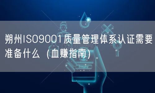 朔州ISO9001质量管理体系认证需要准备什么（血赚指南）
