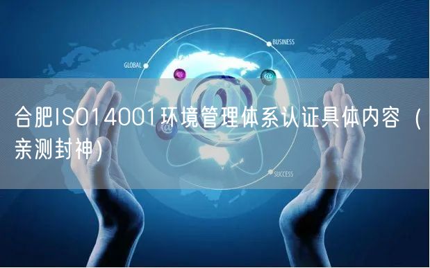 合肥ISO14001环境管理体系认证具体内容（最新推荐）