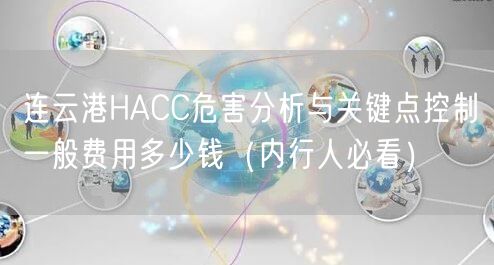 连云港HACC危害分析与关键点控制一般费用多少钱（内行人必看）