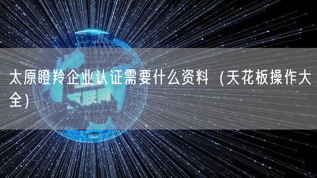 太原瞪羚企业认证需要什么资料（天花板操作大全）
