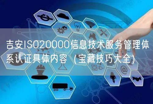 吉安ISO20000信息技术服务管理体系认证具体内容（宝藏技巧大全）