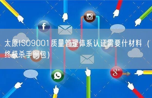 太原ISO9001质量管理体系认证需要什材料（全文了解包）