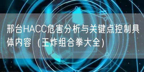 邢台HACC危害分析与关键点控制具体内容（王炸组合拳大全）
