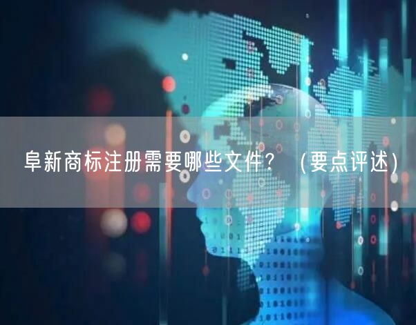 阜新商标注册需要哪些文件,（打造卓越品质之路）