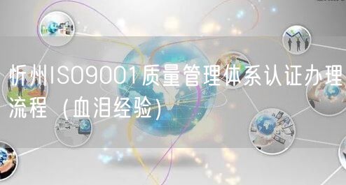 忻州ISO9001质量管理体系认证办理流程（血泪经验）