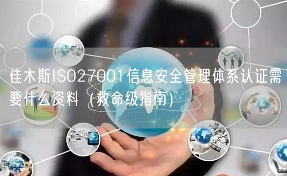 佳木斯ISO27001信息安全管理体系认证需要什么资料（救命级指南）