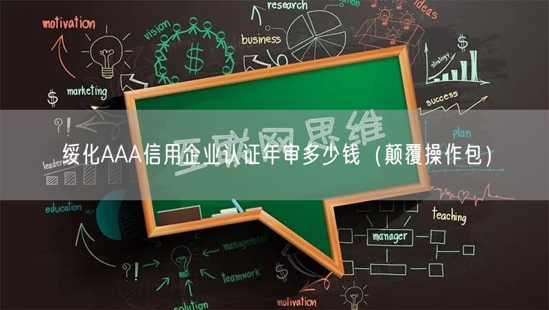 绥化AAA信用企业认证年审多少钱（颠覆操作包）
