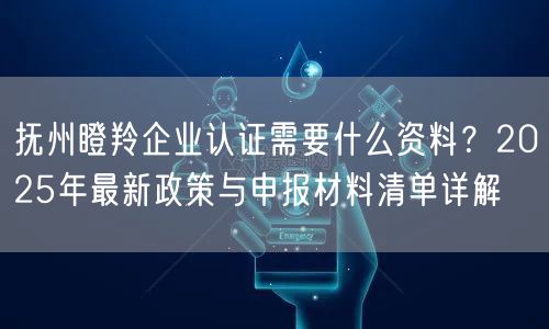 抚州瞪羚企业认证需要什么资料,2026年最新政策与申报材料清单