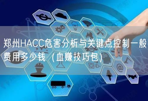 郑州HACC危害分析与关键点控制一般费用多少钱（血赚技巧包）
