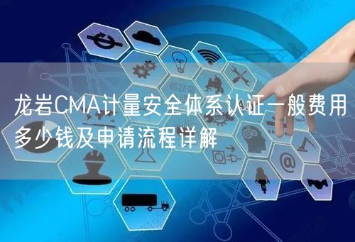龙岩CMA计量安全体系认证一般费用多少钱及申请流程