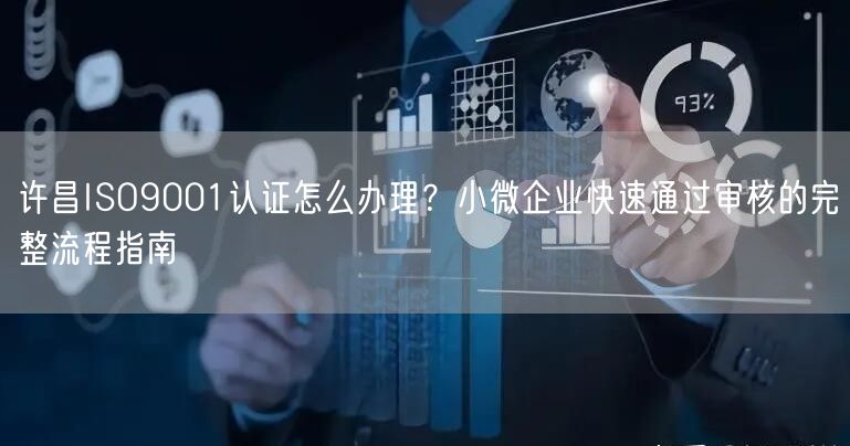 许昌ISO9001认证怎么办理,小微企业快速通过审核的完整流程指南