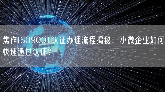 焦作ISO9001认证办理流程,小微企业如何快速通过认证,