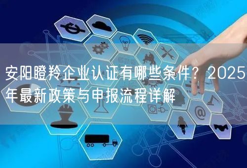 安阳瞪羚企业认证有哪些条件,2026年最新政策与申报流程