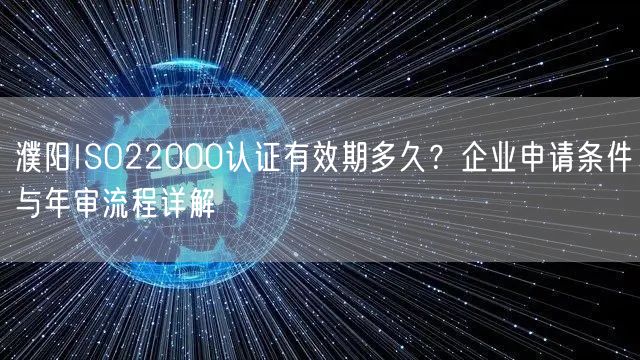 濮阳ISO22000认证有效期多久,企业申请条件与年审流程