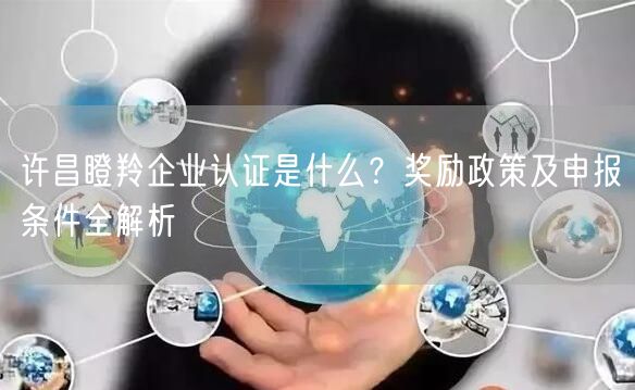 许昌瞪羚企业认证是什么,奖励政策及申报条件全