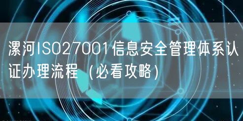 漯河ISO27001信息安全管理体系认证办理流程（必看攻略）
