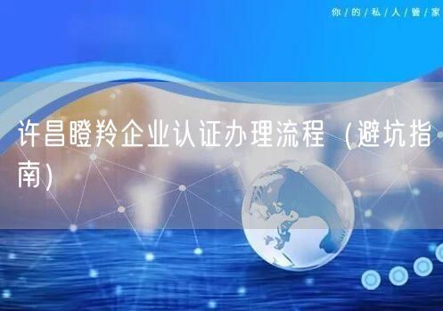 许昌瞪羚企业认证办理流程（避坑指南）