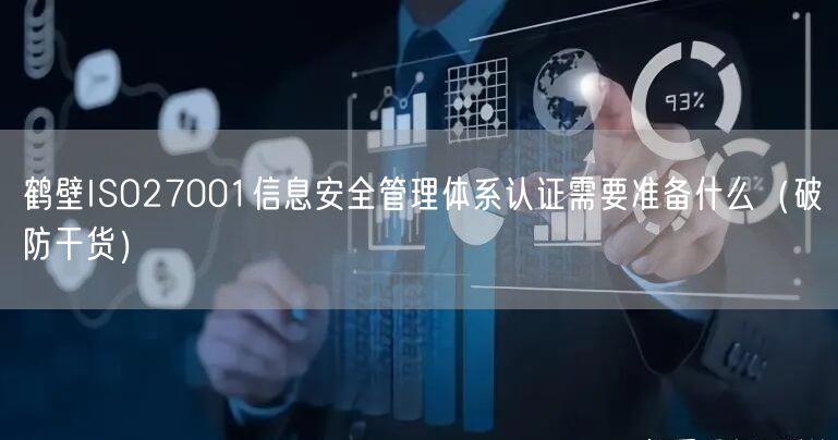 鹤壁ISO27001信息安全管理体系认证需要准备什么（破防干货）