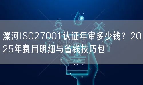 漯河ISO27001认证年审多少钱,2026年费用明细与省钱技巧包