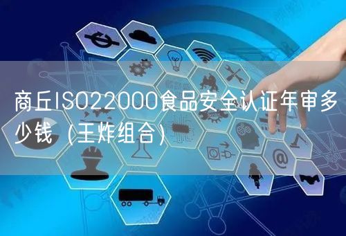 商丘ISO22000食品安全认证年审多少钱（王炸组合）
