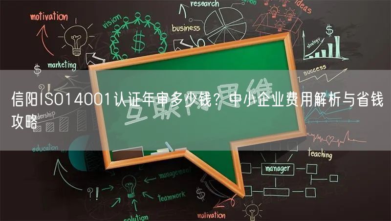 信阳ISO14001认证年审多少钱,中小企业费用与省钱攻略