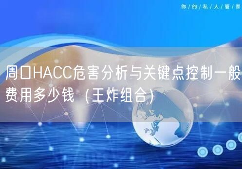 周口HACC危害分析与关键点控制一般费用多少钱（王炸组合）