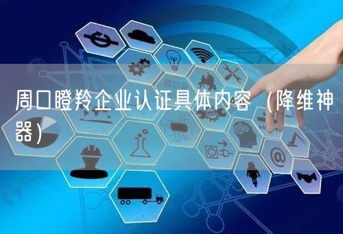 周口瞪羚企业认证具体内容（降维神器）