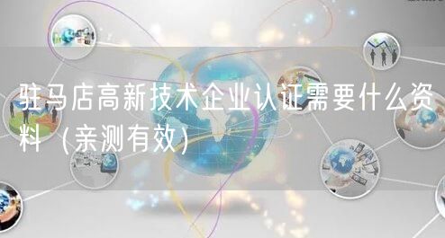 驻马店高新技术企业认证需要什么资料（亲测有效）