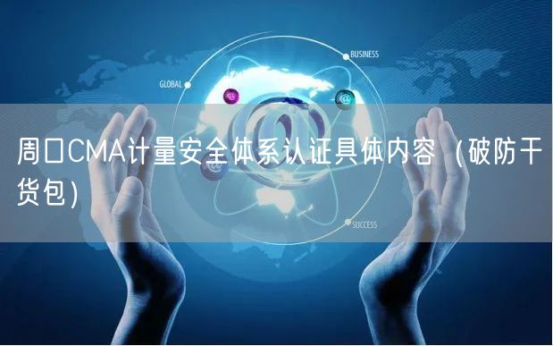 周口CMA计量安全体系认证具体内容（破防干货包）