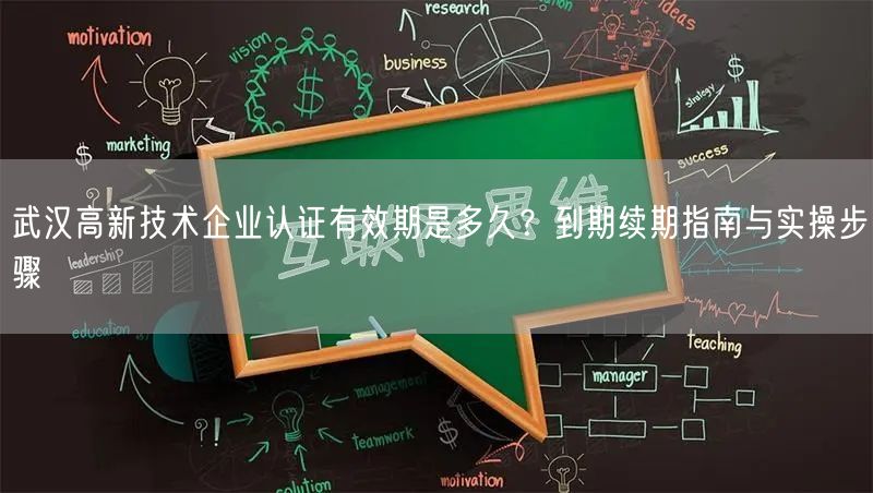 武汉高新技术企业认证有效期是多久,到期续期指南与实操步骤
