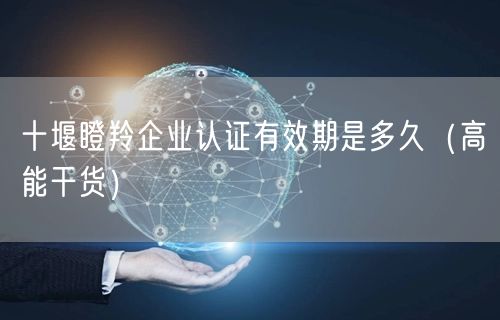 十堰瞪羚企业认证有效期是多久（高能干货）