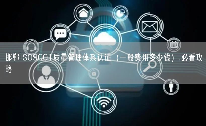 邯郸ISO9001质量管理体系认证（一般费用多少钱）,必看攻略