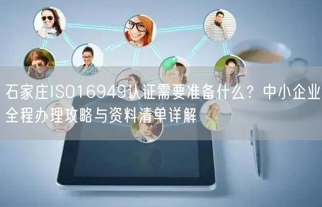 石家庄ISO16949认证需要准备什么,中小企业全程办理攻略与资料清单