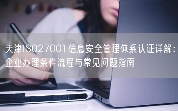 天津ISO27001信息安全管理体系认证,企业办理条件流程与常见问题指南