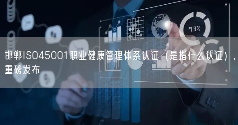 邯郸ISO45001职业健康管理体系认证（是指什么认证）,重磅发布