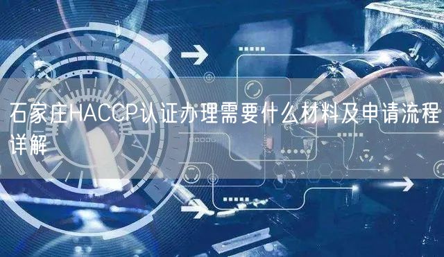 石家庄HACCP认证办理需要什么材料及申请流程