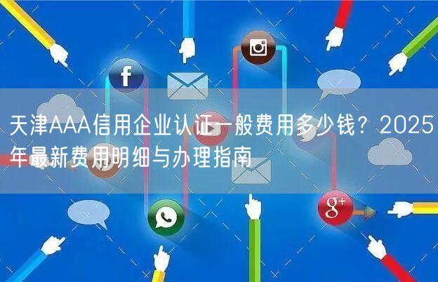 天津AAA信用企业认证一般费用多少钱,2026年最新费用明细与办理指南