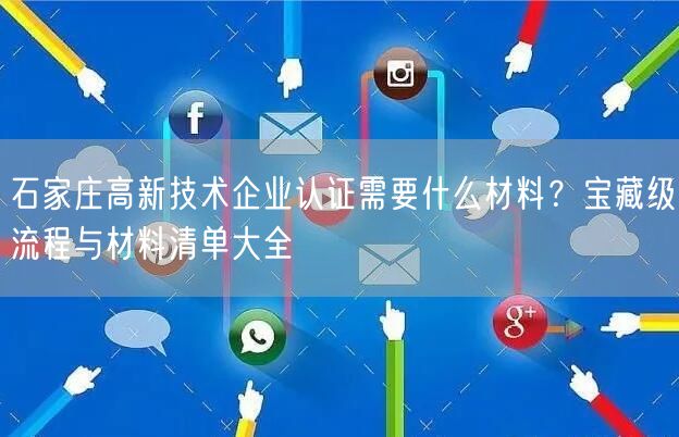 石家庄高新技术企业认证需要什么材料,宝藏级流程与材料清单大全