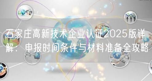 石家庄高新技术企业认证2026版,申报时间条件与材料准备全攻略