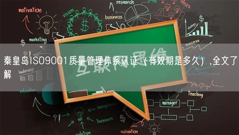 秦皇岛ISO9001质量管理体系认证（有效期是多久）,全文了解
