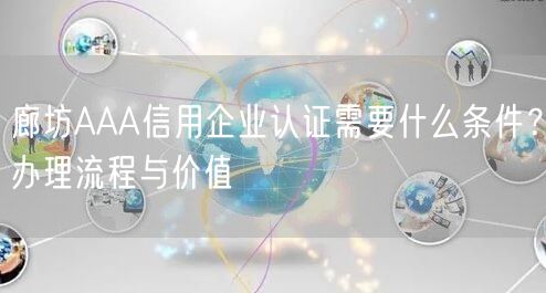 廊坊AAA信用企业认证需要什么条件,办理流程与价值