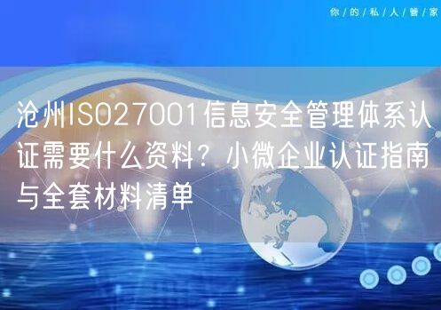 沧州ISO27001信息安全管理体系认证需要什么资料,小微企业认证指南与全套材料清单