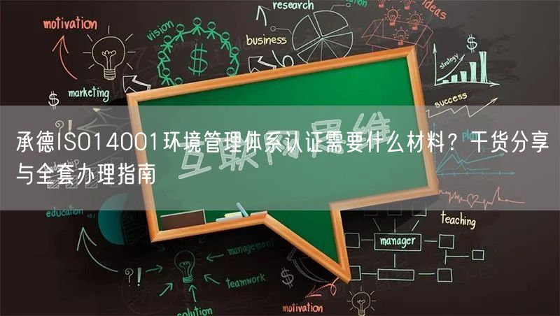 承德ISO14001环境管理体系认证需要什么材料,干货分享与全套办理指南