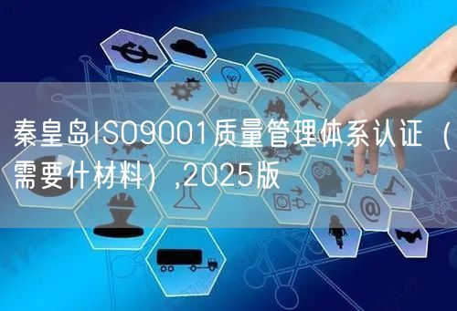 秦皇岛ISO9001质量管理体系认证（需要什材料）,2026版
