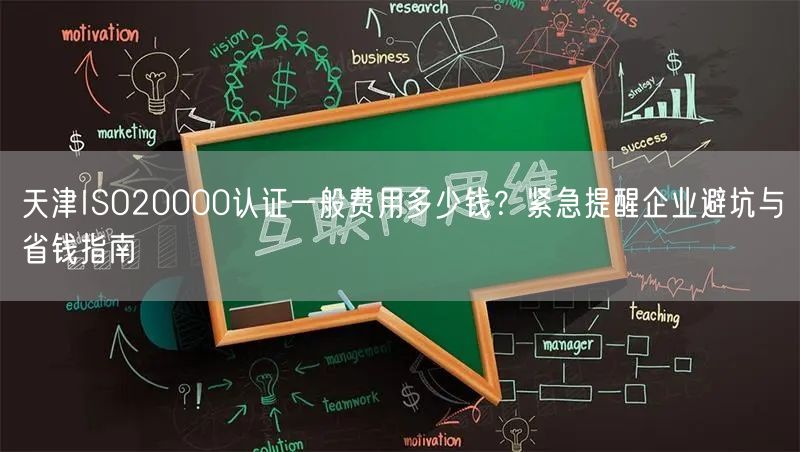 天津ISO20000认证一般费用多少钱,紧急提醒企业避坑与省钱指南